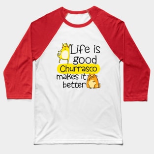 Life is Good - Churrasco Makes it Better Baseball T-Shirt